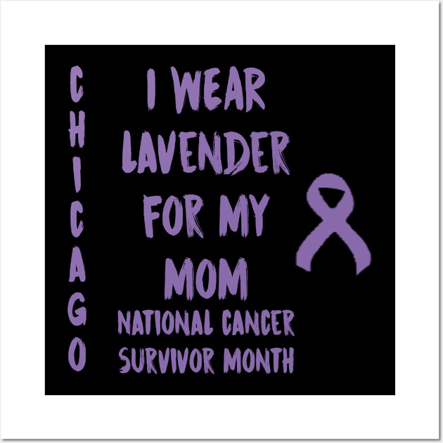 I Wear Lavender For My Mom National Cancer Survivor Month June Chicago Wall Art by gdimido